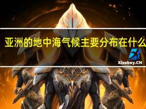 亚洲的地中海气候主要分布在什么区域