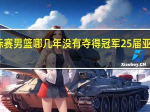 亚洲锦标赛男篮哪几年没有夺得冠军 25届亚洲男篮锦标赛