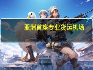 亚洲首座专业货运机场，正式投运，这将对当地的发展带来哪些助力