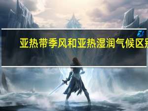 亚热带季风和亚热湿润气候区别