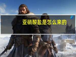 亚硝酸盐是怎么来的（盐是怎么来的）