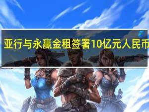 亚行与永赢金租签署10亿元人民币协议