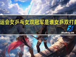 亚运会女乒乓女双冠军是谁 女乒双打最新消息