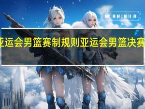 亚运会男篮赛制规则 亚运会男篮决赛时间表