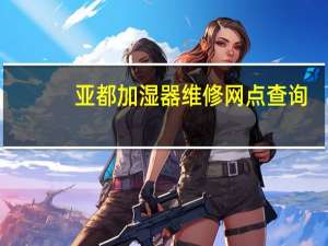 亚都加湿器维修网点查询（亚都加湿器维修）