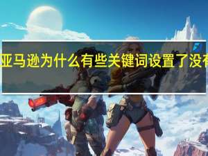 亚马逊 为什么 有些关键词 设置了 没有曝光