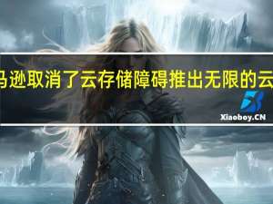 亚马逊取消了云存储障碍推出无限的云驱动计划
