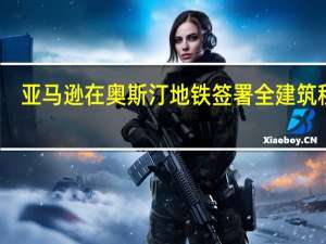 亚马逊在奥斯汀地铁签署全建筑租约