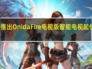亚马逊推出Onida Fire电视版智能电视 起价12999卢比