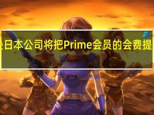 亚马逊日本公司将把Prime会员的会费提高1000日元