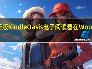 亚马逊最新版KindleOasis电子阅读器在Woot上售价170美元