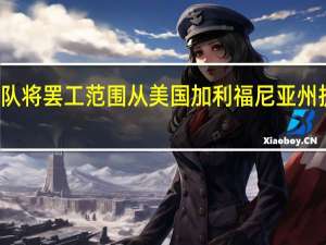 亚马逊车队将罢工范围从美国加利福尼亚州扩大到佐治亚州