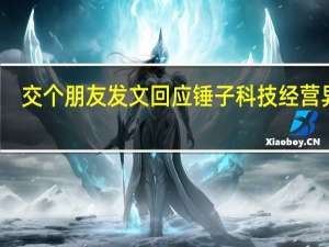 交个朋友发文回应锤子科技经营异常：因联系人电话号码变更