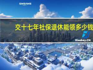 交十七年社保退休能领多少钱