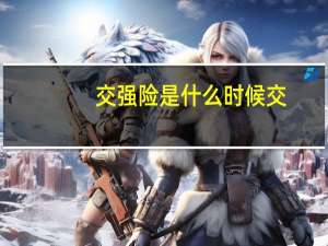 交强险是什么时候交（交强险是什么）