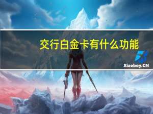 交行白金卡有什么功能，申请条件是什么