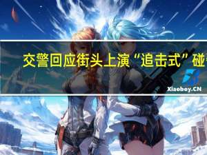 交警回应街头上演“追击式”碰瓷：已被派出所带走调查 到底什么情况呢
