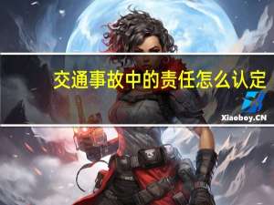 交通事故中的责任怎么认定