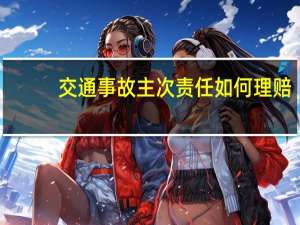 交通事故主次责任如何理赔