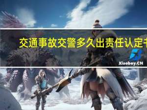 交通事故交警多久出责任认定书