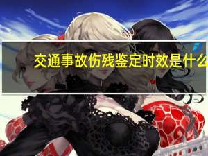 交通事故伤残鉴定时效是什么