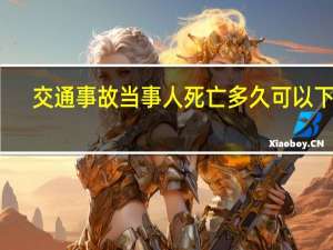 交通事故当事人死亡多久可以下葬