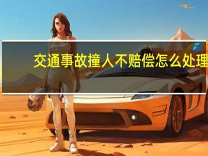 交通事故撞人不赔偿怎么处理