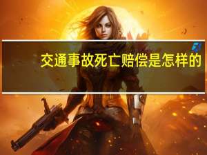交通事故死亡赔偿是怎样的