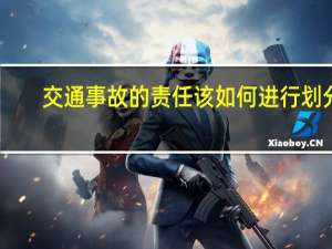 交通事故的责任该如何进行划分