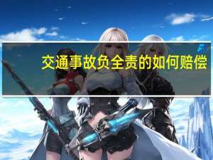 交通事故负全责的如何赔偿