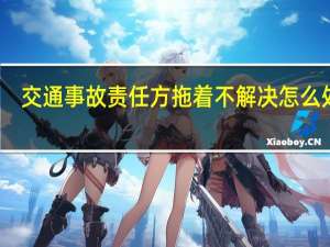 交通事故责任方拖着不解决怎么处理