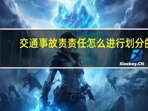 交通事故责责任怎么进行划分的