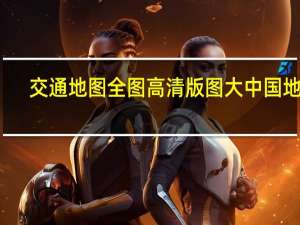 交通地图全图高清版图大中国地图（交通地图查询）