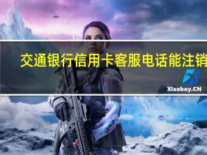 交通银行信用卡客服电话能注销吗（交通银行信用卡中心客服电话）