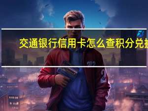 交通银行信用卡怎么查积分兑换（交通银行信用卡怎么查积分明细呢）