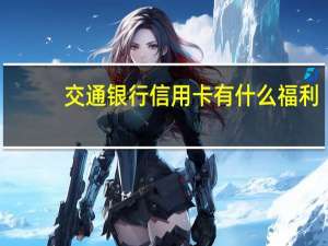 交通银行信用卡有什么福利