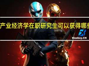 产业经济学在职研究生可以获得哪些证书