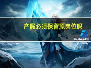 产假必须保留原岗位吗