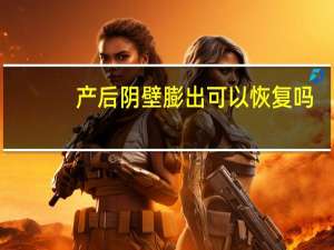 产后阴壁膨出可以恢复吗（产后阴道壁膨出能恢复吗）
