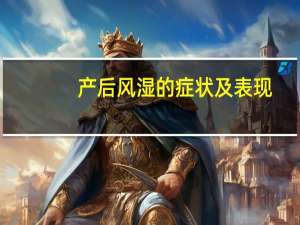 产后风湿的症状及表现（产后风湿的症状）