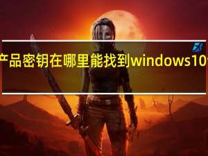 产品密钥在哪里能找到windows10专业版（产品密钥在哪里能找到）