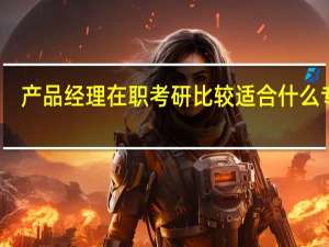 产品经理在职考研比较适合什么专业