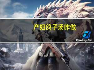 产妇鸽子汤咋做（产妇鸽子汤简介）