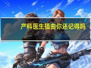 产科医生插曲你还记得吗（产科医生插曲）