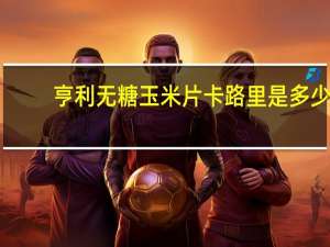 亨利 无糖玉米片卡路里是多少