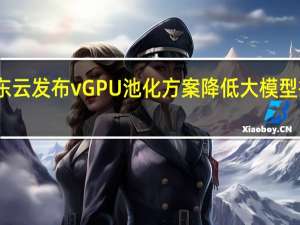 京东云发布vGPU池化方案降低大模型推理成本