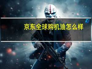 京东全球购机油怎么样
