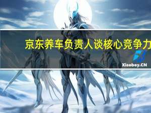 京东养车负责人谈核心竞争力：一切都是为了解决车主的问题