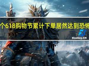 京东整个618购物节累计下单居然达到恐怖的2692亿元