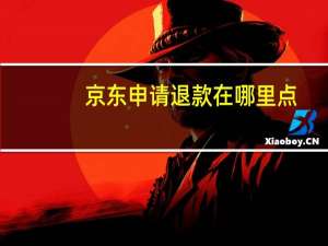 京东申请退款在哪里点（京东申请退款在哪里）